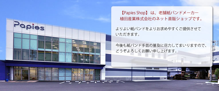 【Papies Shop】は、老舗 紙バンドメーカー植田産業株式会社のネット直販ショップです。高品質な手芸用の紙バンドをよりお求めやすくご提供させていただきます。